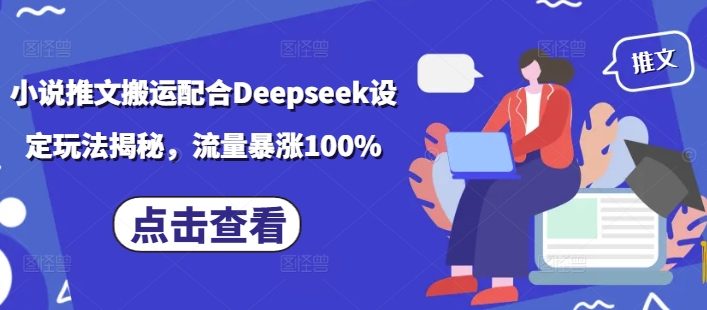 小说推文搬运配合Deepseek设定玩法揭秘，流量暴涨100%-自由仓库